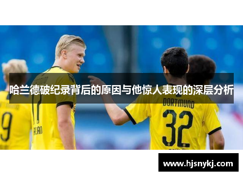 哈兰德破纪录背后的原因与他惊人表现的深层分析