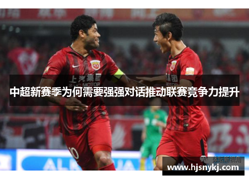 中超新赛季为何需要强强对话推动联赛竞争力提升