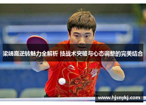 梁靖崑逆转魅力全解析 技战术突破与心态调整的完美结合