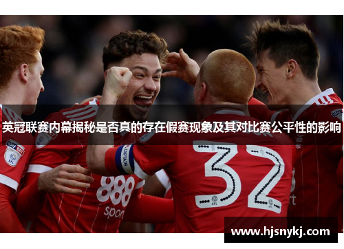 英冠联赛内幕揭秘是否真的存在假赛现象及其对比赛公平性的影响