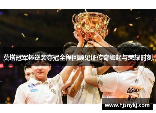 莫塔冠军杯逆袭夺冠全程回顾见证传奇崛起与荣耀时刻 莫塔冠军杯逆袭夺冠全程回顾见证传奇崛起与荣耀时刻