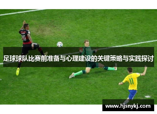 足球球队比赛前准备与心理建设的关键策略与实践探讨